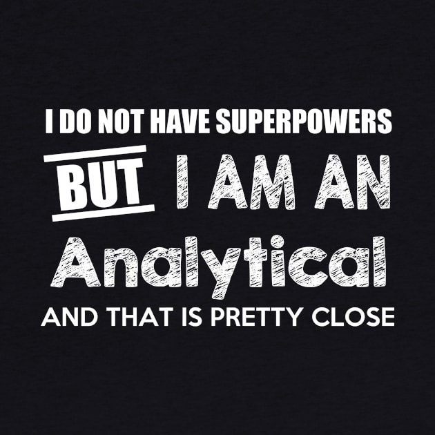 I Do Not Have Superpowers But I Am An Analytical And That Is Pretty Close by AlexWu